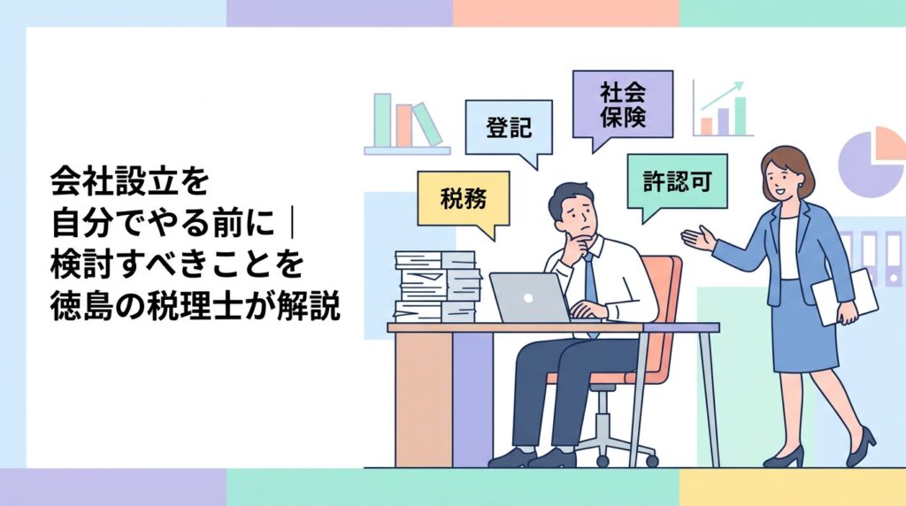 会社設立を自分でやる前に検討すべきこと｜徳島の税理士が解説